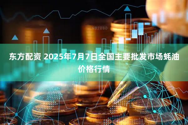 东方配资 2025年7月7日全国主要批发市场蚝油价格行情