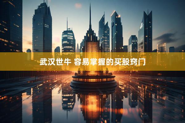武汉世牛 容易掌握的买股窍门